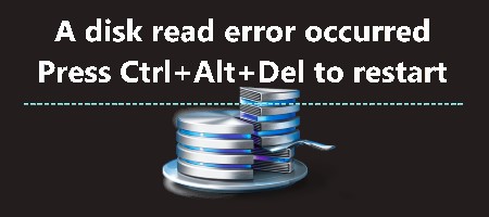 A disk read error occurred Press Ctrl+Alt+Del to restart